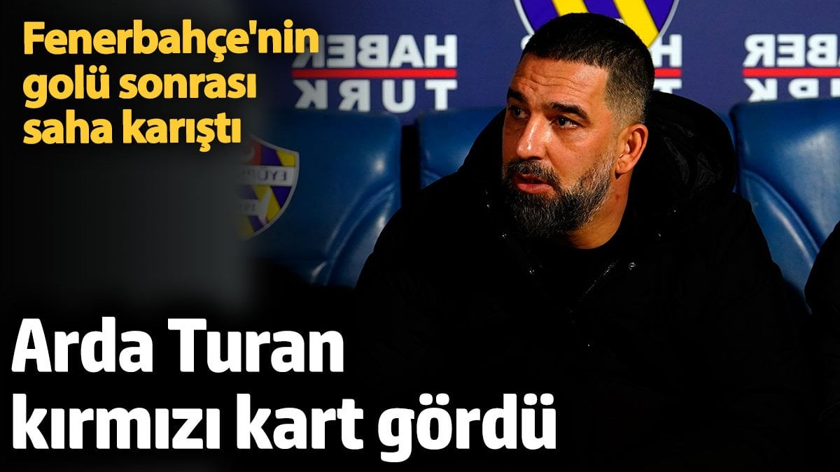 Arda Turan'a kırmızı kart! Maçta gerilim had safhada