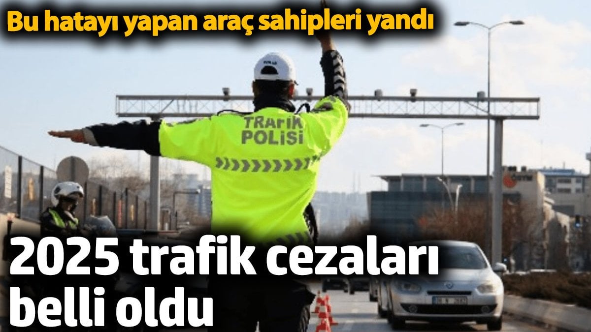 2025 trafik cezaları belli oldu. Bu hatayı yapan araç sahipleri yandı