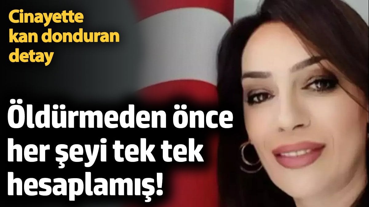 Cinayette kan donduran detay. Öldürmeden önce her şeyi tek tek hesaplamış!