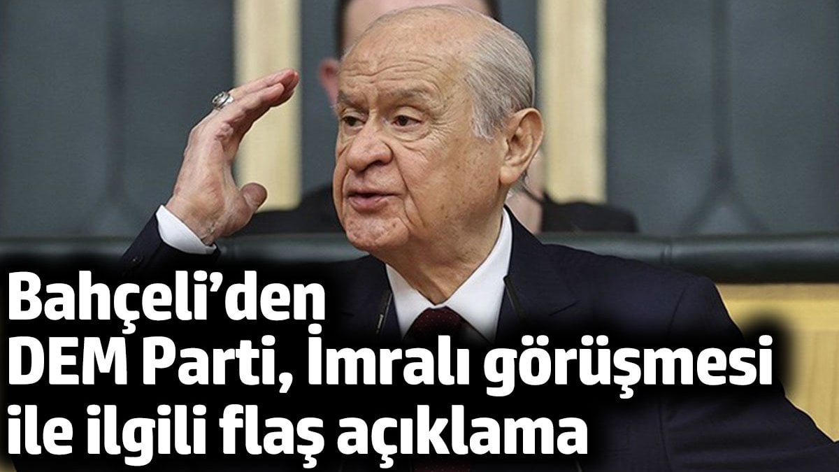 Bahçeli’den DEM Parti, İmrali görüşmesi ile ilgili flaş açıklama