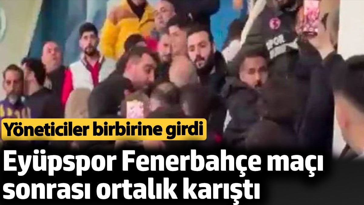 Eyüpspor Fenerbahçe maçı sonrası ortalık karıştı. Yöneticiler birbirine girdi