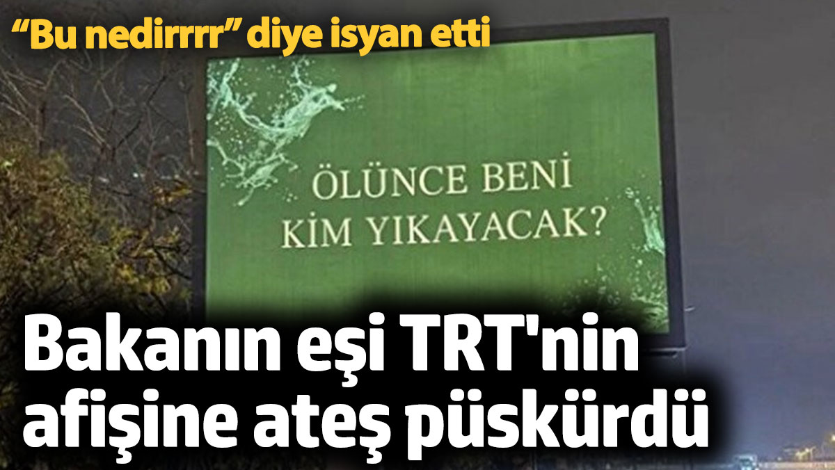 Bakanın eşi TRT'nin afişine ateş püskürdü. "Bu nedirrrr" diye isyan etti