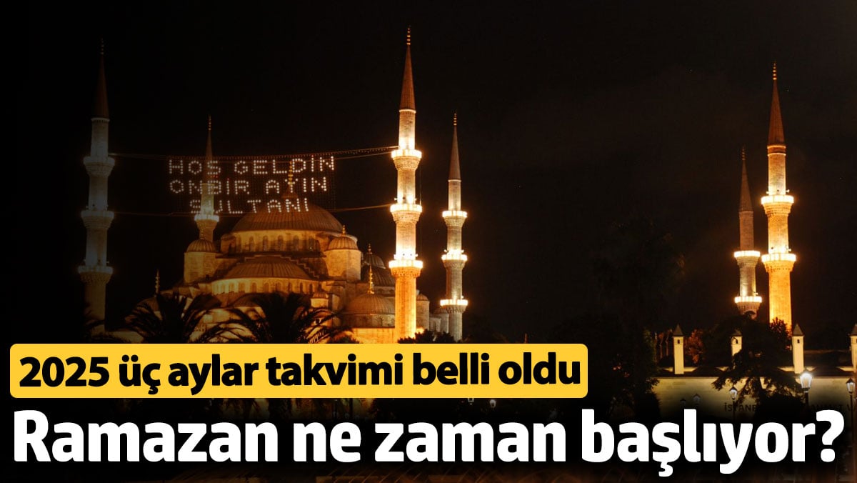 Ramazan ne zaman başlıyor? 2025 üç aylar takvimi belli oldu