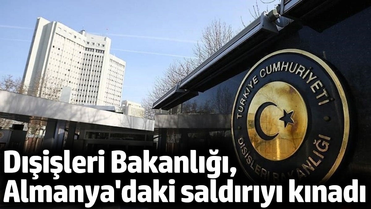 Dışişleri Bakanlığı, Almanya'daki saldırıyı kınadı