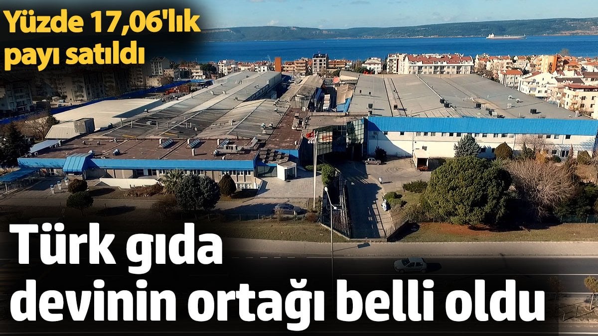 Türk gıda devinin ortağı belli oldu. Yüzde 17,06'lık payı satıldı