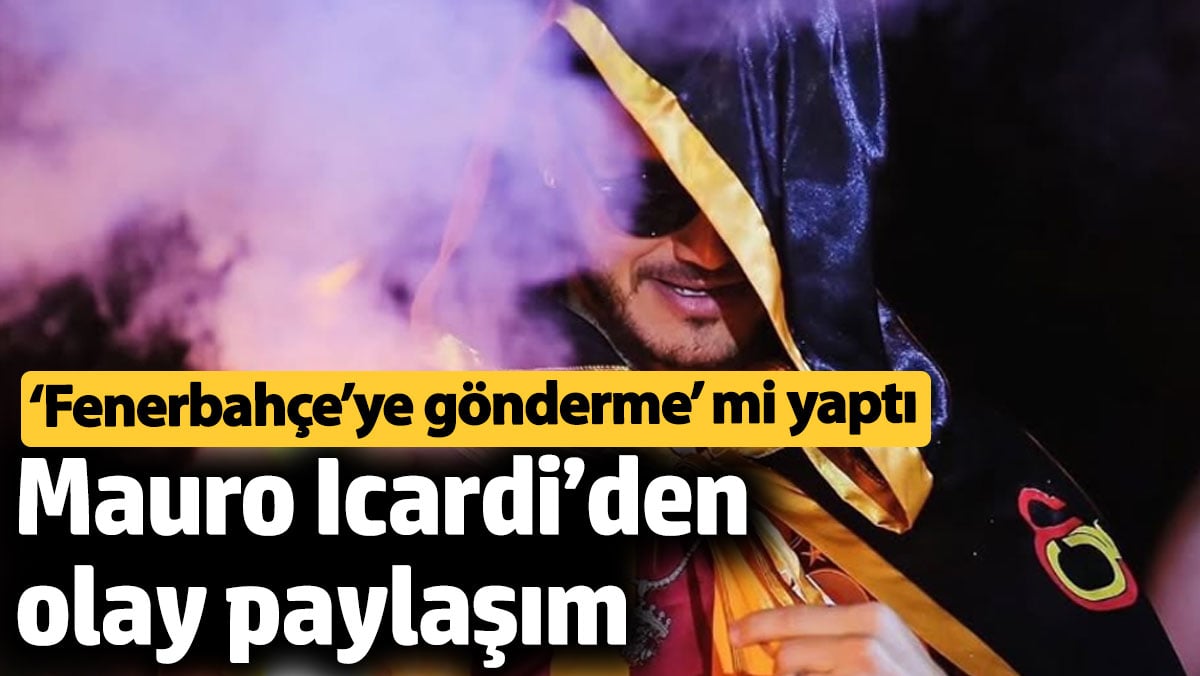 Mauro Icardi'den olay paylaşım! 'Fenerbahçe'ye gönderme' mi yaptı?