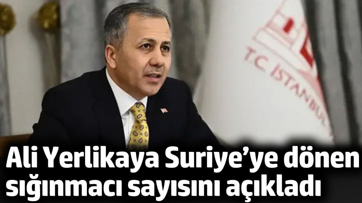 Ali Yerlikaya Suriye’ye dönen sığınmacı sayısını açıkladı