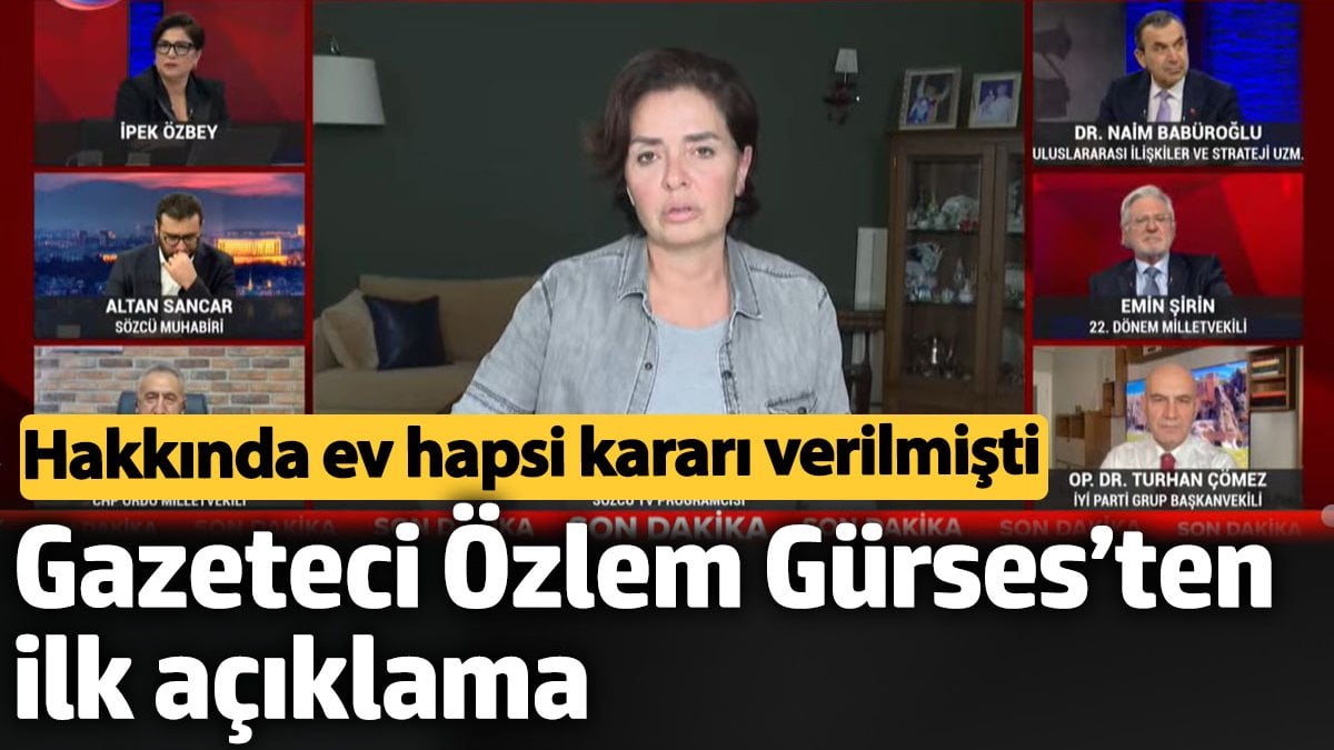 Gazeteci Özlem Gürses’ten ilk açıklama. Hakkında ev hapsi kararı verilmişti