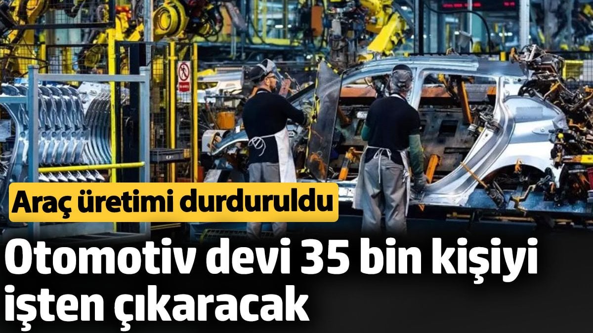 Otomotiv devi 35 bin kişiyi işten çıkaracak: Araç üretimi durduruldu