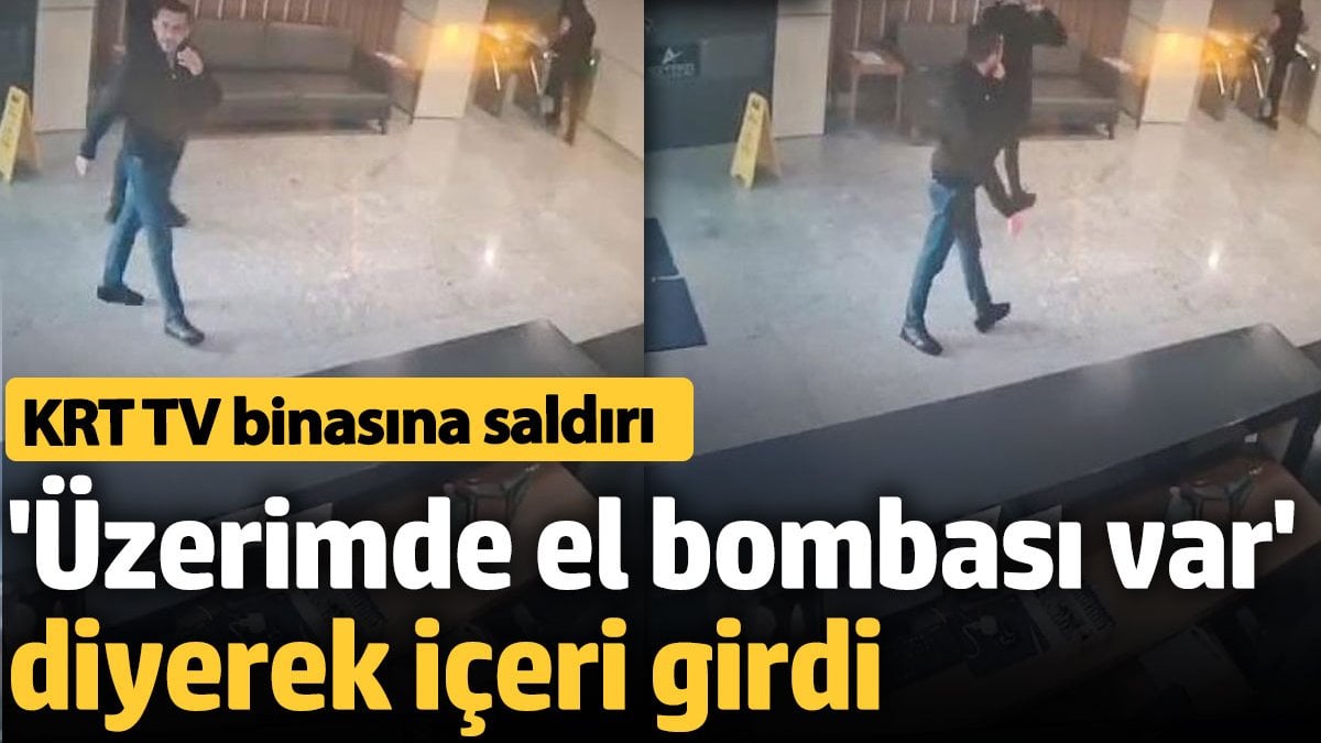 KRT TV binasına saldırı! 'Üzerimde el bomba var' diyerek içeri girdi