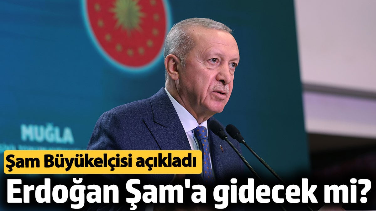 Erdoğan Şam'a gidecek mi? Şam Büyükelçisi açıkladı