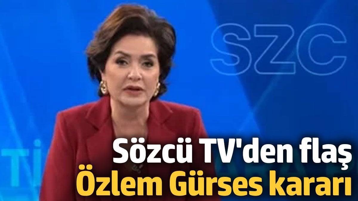 Sözcü TV'den flaş Özlem Gürses kararı