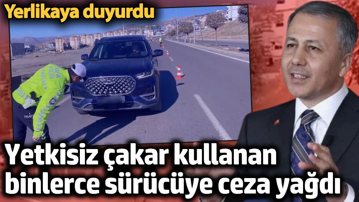 Yetkisiz çakar kullanan 11 bin 591 sürücüye ceza yağdı! Yerlikaya duyurdu