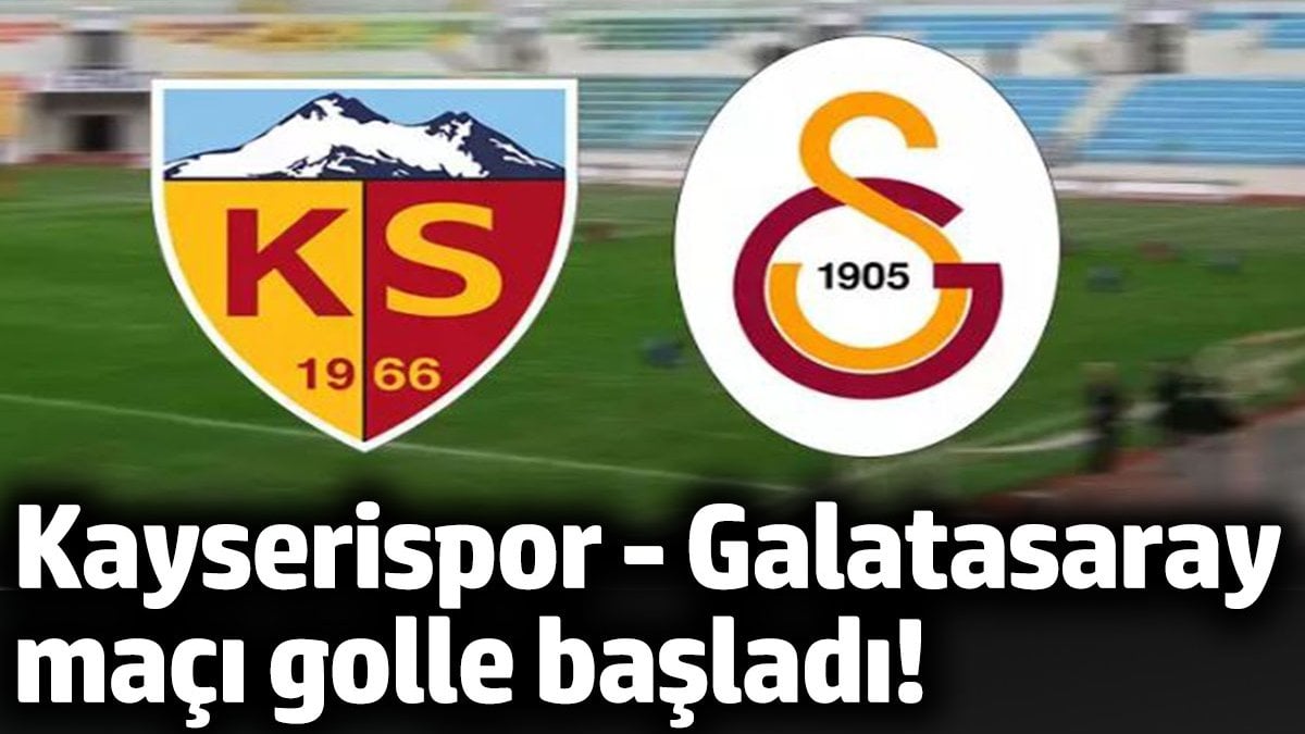 Kayserispor- Galatasaray maçı golle başladı!