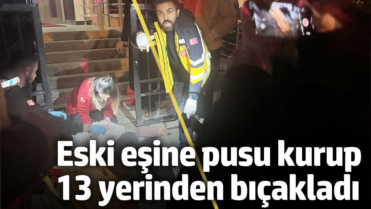 Pusu kurup, eski eşini 13 yerinden bıçakladı Çığlıkları sokakta yankılandı