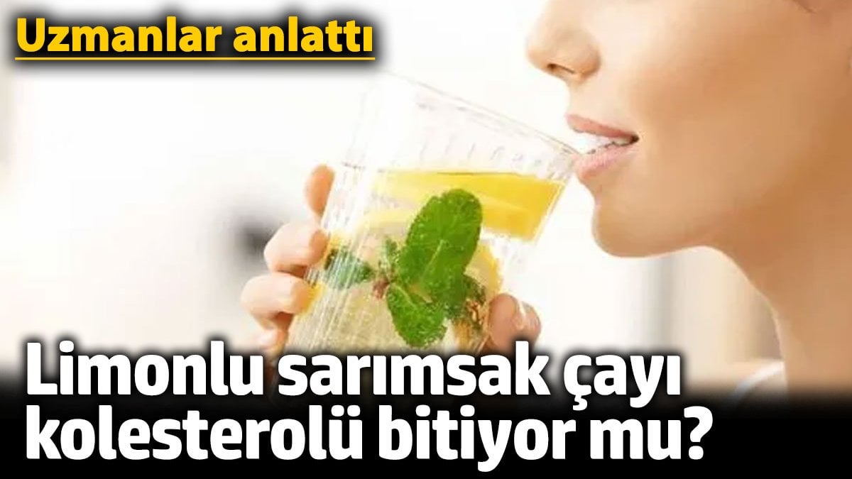 Limonlu sarımsak çayı kolesterolü bitiyor mu? Uzmanlar anlattı