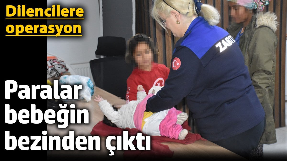 Niğde'de 'dilenci' operasyonu! Paralar bebeğin bezinden çıktı