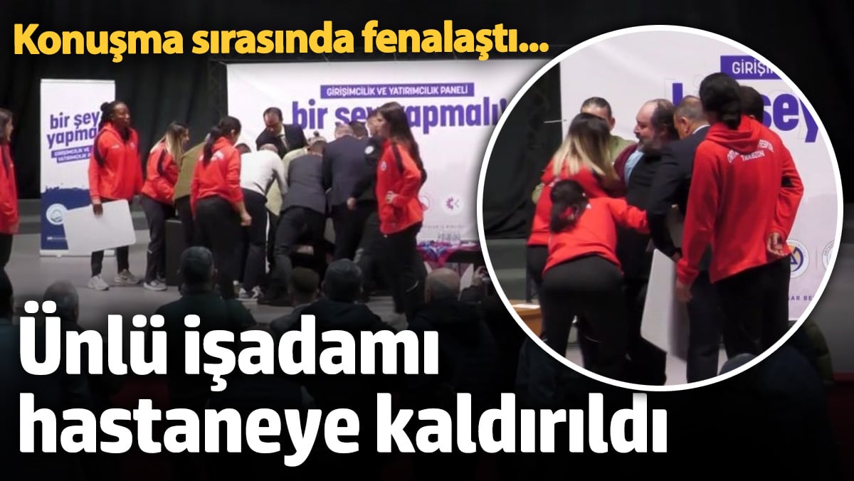 Ünlü işadamı Nevzat Aydın konuşma sırasında fenalaşarak hastaneye kaldırıldı