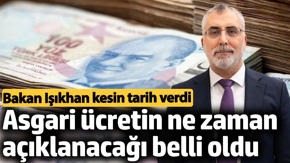 Asgari ücretin ne zaman açıklanacağı belli oldu. Bakan Işıkhan kesin tarih verdi