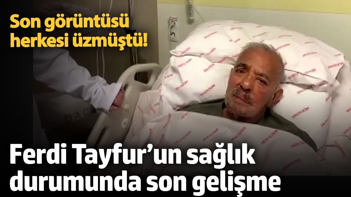 Hastanedeki son görüntüsü herkesi üzmüştü! Ferdi Tayfur'un sağlık durumunda son gelişme