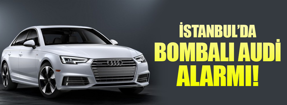 İstanbul'da polisten bombalı Audi alarmı!