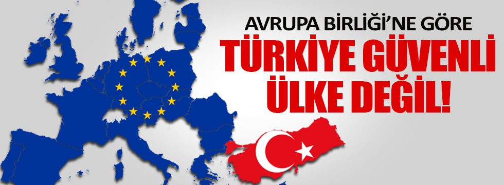 AB’ye göre “Türkiye güvenli ülke” değil!