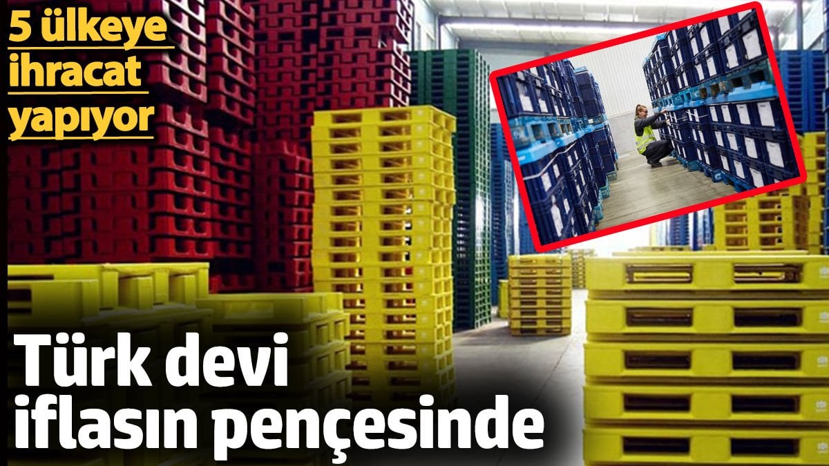 Türk devi iflasın pençesinde. 5 ülkeye ihracat yapıyor