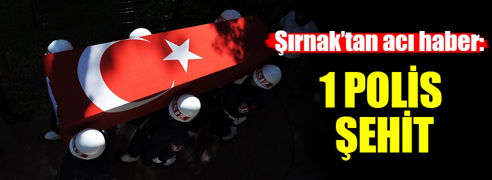 Şırnak’ta çatışma: 1 polis şehit