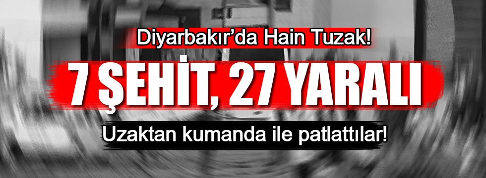 Diyarbakır'da büyük patlama! 7 şehit 27 yaralı