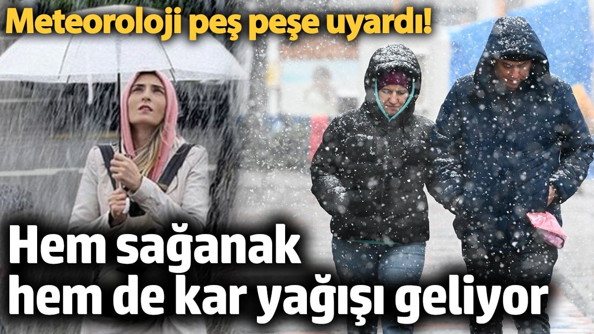 Meteoroloji peş peşe uyardı! Hem sağanak hem de kar yağışı geliyor