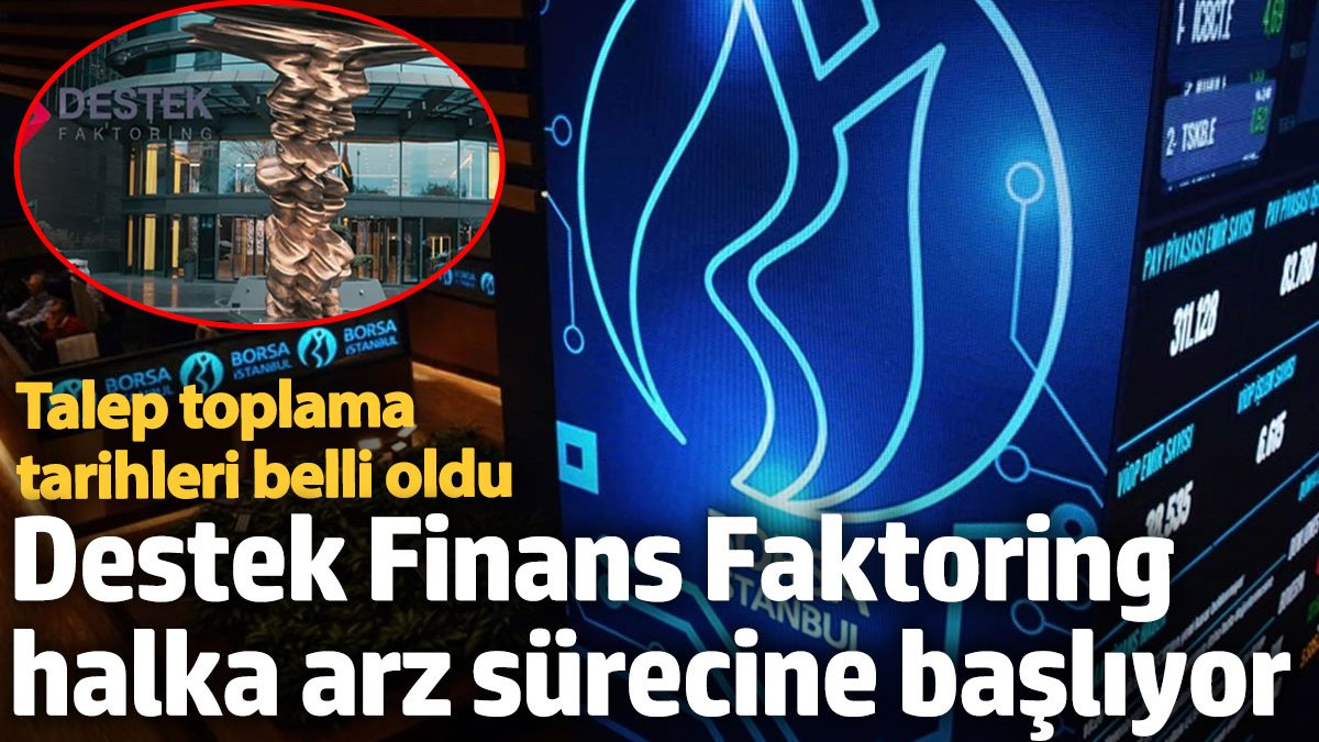 Destek Finans Faktoring halka arz sürecine başlıyor. Talep toplama tarihleri belli oldu