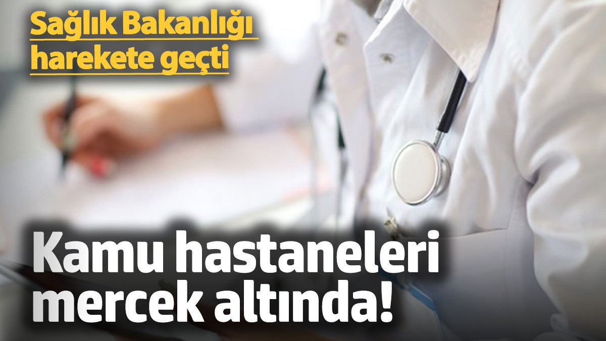 Sağlık Bakanlığı harekete geçti! Kamu hastaneleri mercek altında