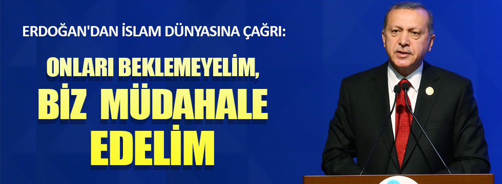 Erdoğan'dan İslam dünyasına müdahale çağrısı!