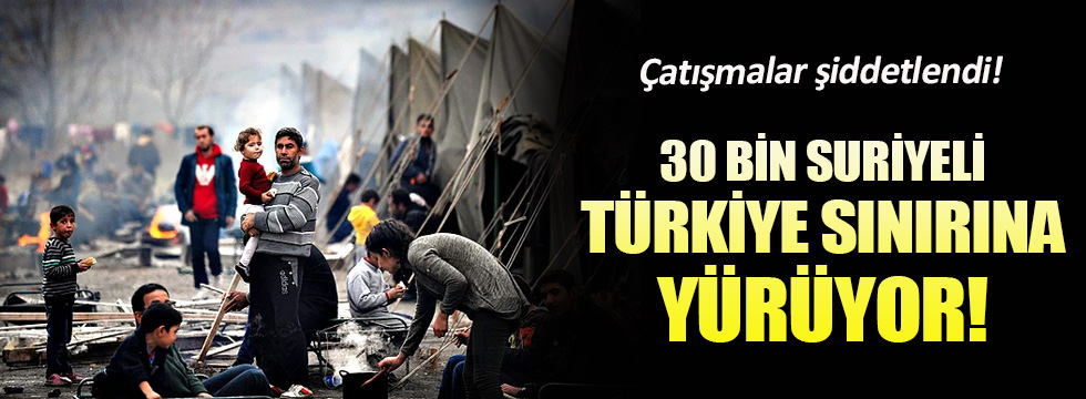 30 bin Suriyeli Türkiye sınırına geliyor