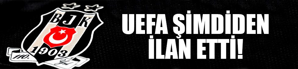 UEFA şimdiden ilan etti.