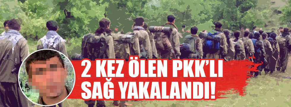 2 kez ‘ölen’ PKK’lı terörist sağ yakalandı