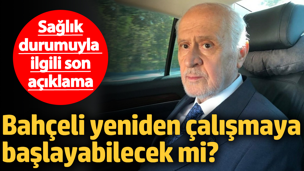 Devlet Bahçeli'nin Sağlık Durumu Hakkında Son Haberler: Görevine Ne Zaman Dönmesi Bekleniyor?