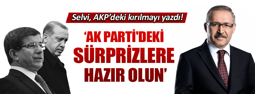 AK Parti'deki kırılmayı Selvi yazdı: Sürprizlere hazır olun!