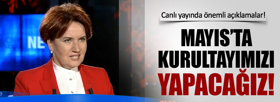 Akşener'den CNN Türk'te Önemli açıklamalar