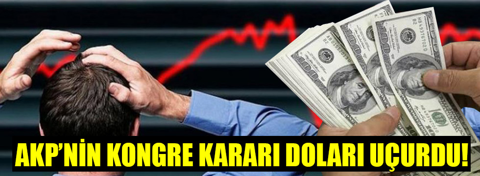 AK Parti'de kongre kararı sonrası dolar uçuşa geçti