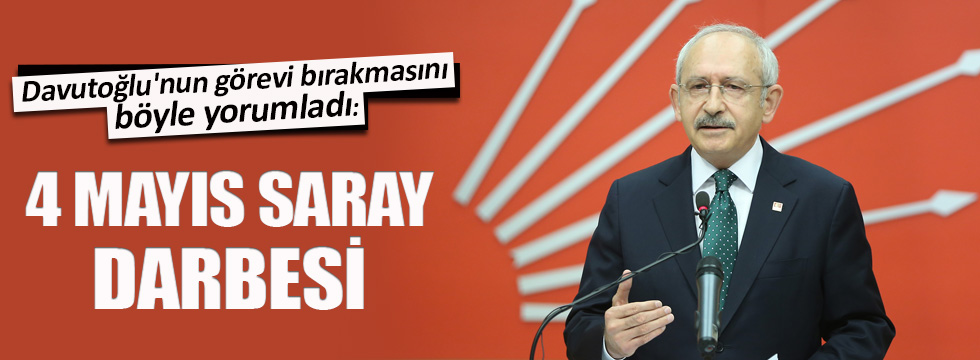 Kılıçdaroğlu: 4 Mayıs Saray darbesidir