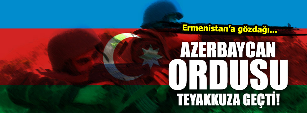 Azerbaycan Ordusu teyakkuza geçti!
