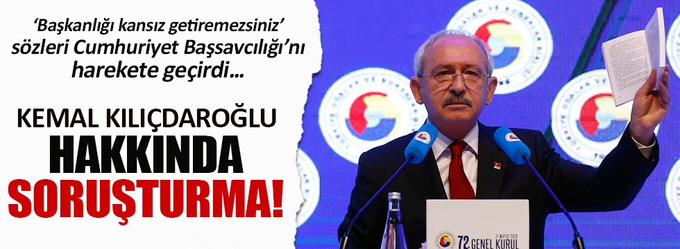 Kemal Kılıçdaroğlu hakkında soruşturma!