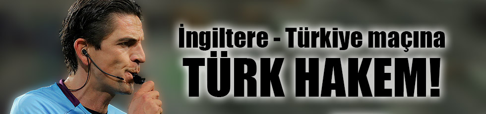 İngiltere - Türkiye maçına Türk hakem