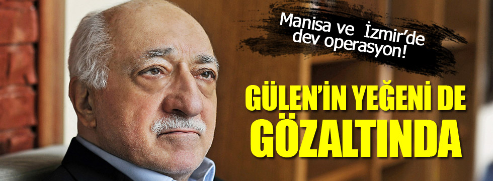 Gülen'in yeğeni gözaltına alındı