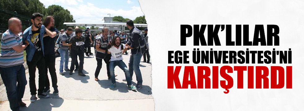 PKK’lılar Ege Üniversitesi'ni Karıştırdı