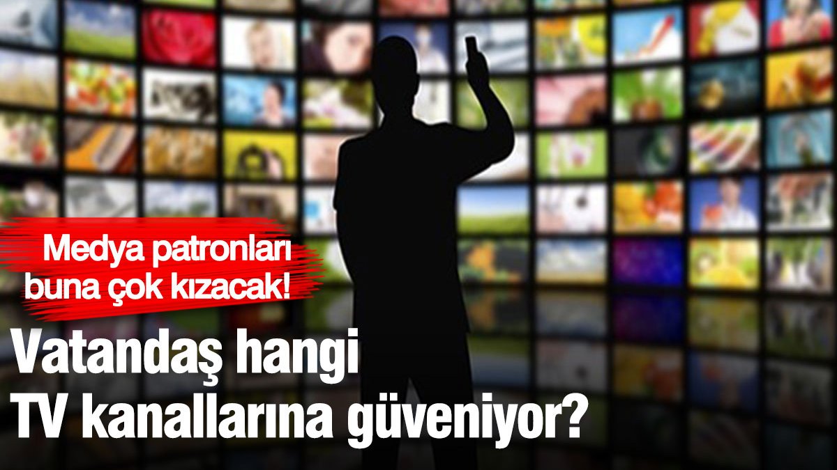 Vatandaş hangi TV kanallarına güveniyor! Medya patronları buna çok kızacak