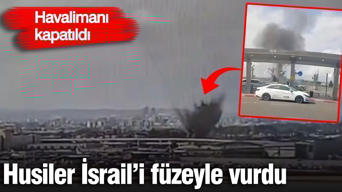 Husiler İsrail’i füzeyle vurdu! Havalimanı Kapatıldı