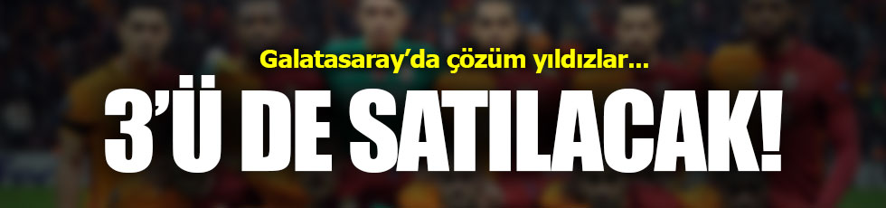 Galatasaray yıldızlarını satıyor