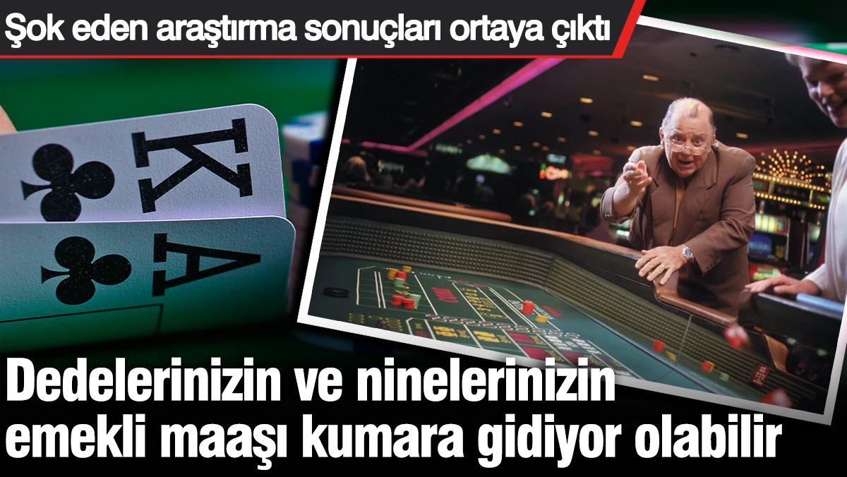 Dedelerinizin ve ninelerinizin emekli maaşı kumara gidiyor olabilir! Şok eden araştırma sonuçları ortaya çıktı
